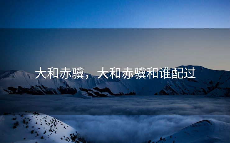 大和赤骥，大和赤骥和谁配过