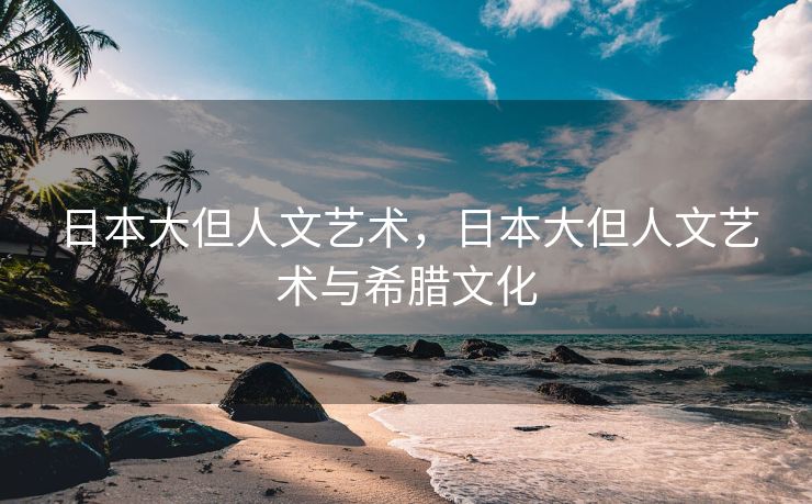 日本大但人文艺术，日本大但人文艺术与希腊文化